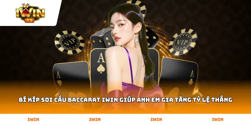 Bí kíp soi cầu Baccarat Iwin giúp anh em gia tăng tỷ lệ thắng