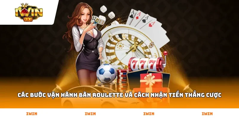 Các bước vận hành bàn Roulette và cách nhận tiền thắng cược