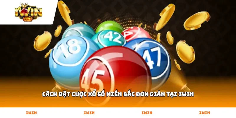 Cách đặt cược Xổ Số Miền Bắc đơn giản tại Iwin