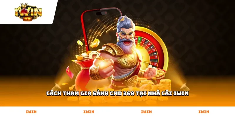 Cách tham gia Sảnh CMD 368 tại nhà cái Iwin