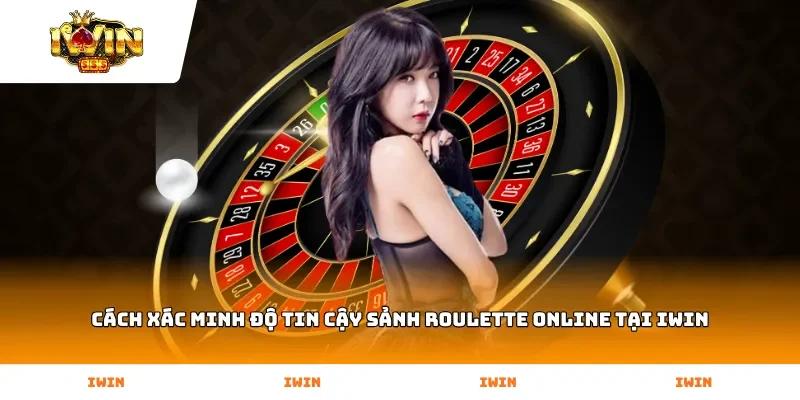 Cách xác minh độ tin cậy sảnh Roulette Online tại Iwin