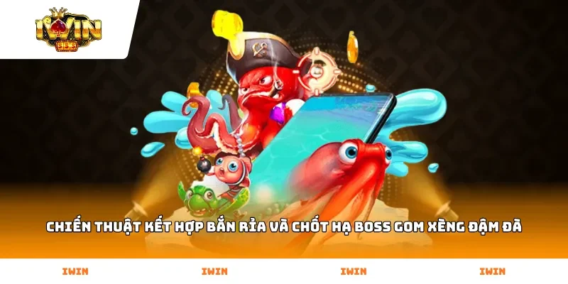 Chiến thuật kết hợp bắn rỉa và chốt hạ Boss gom xèng đậm đà