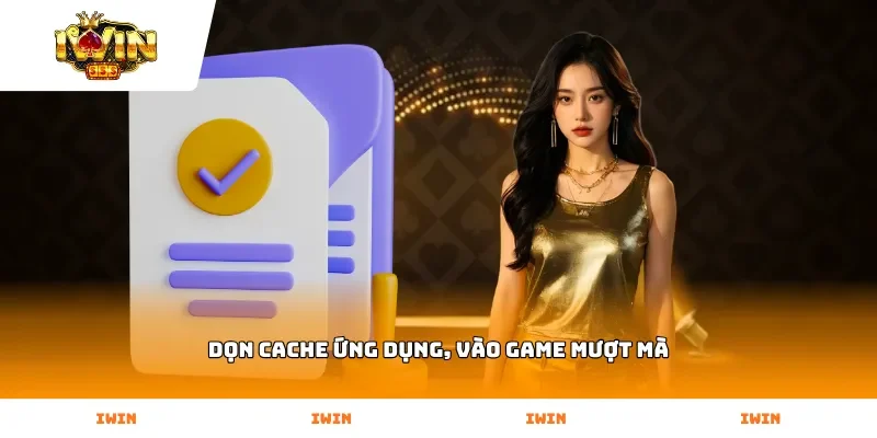 Dọn cache ứng dụng, vào game mượt mà