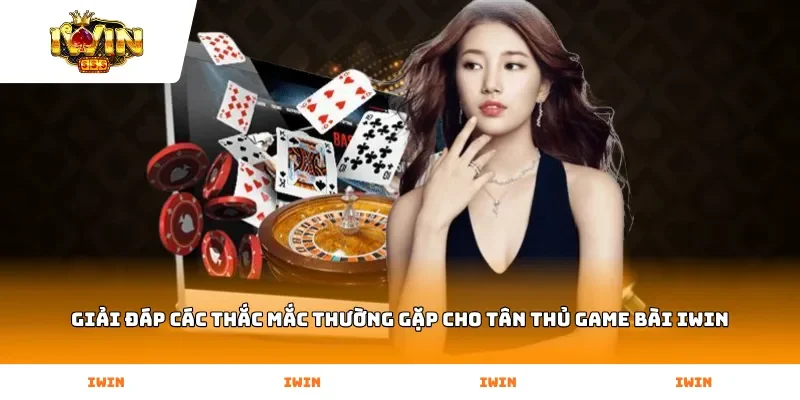 Giải đáp các thắc mắc thường gặp cho tân thủ Game Bài Iwin