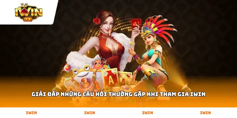 Giải đáp những câu hỏi thường gặp khi tham gia Iwin