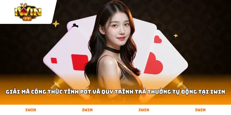 Giải mã công thức tính Pot và quy trình trả thưởng tự động tại Iwin