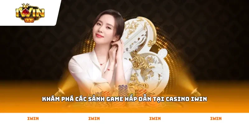 Khám phá các sảnh game hấp dẫn tại Casino Iwin