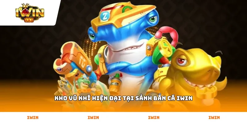Kho vũ khí hiện đại tại sảnh Bắn Cá Iwin