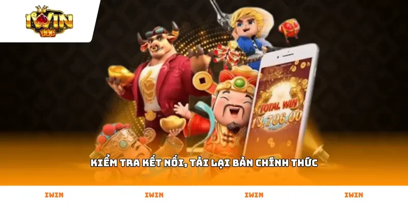 Kiểm tra kết nối, tải lại bản chính thức
