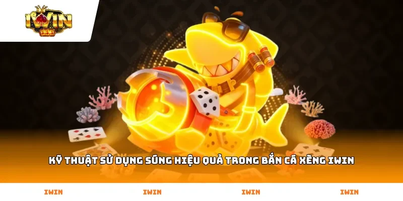 Kỹ thuật sử dụng súng hiệu quả trong Bắn Cá Xèng Iwin