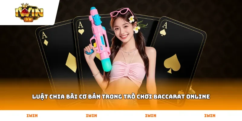 Luật chia bài cơ bản trong trò chơi Baccarat Online