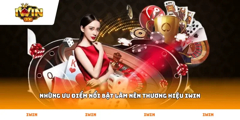 Những ưu điểm nổi bật làm nên thương hiệu Iwin