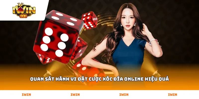 Quan sát hành vi đặt cược Xóc Đĩa Online hiệu quả