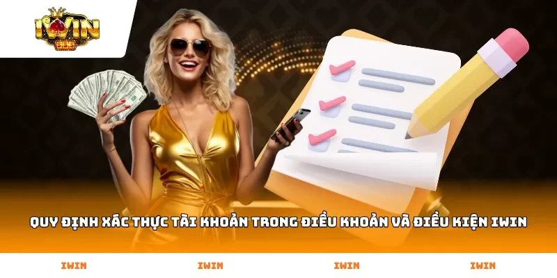 Quy định xác thực tài khoản trong Điều Khoản Và Điều Kiện Iwin