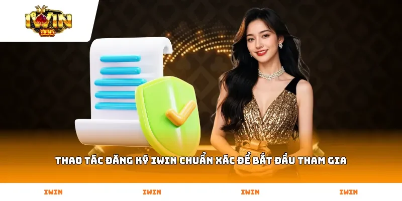 Thao tác Đăng Ký Iwin chuẩn xác để bắt đầu tham gia
