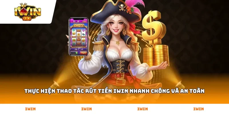 Thực hiện thao tác Rút Tiền Iwin nhanh chóng và an toàn