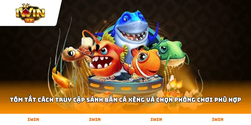 Tóm tắt cách truy cập sảnh Bắn Cá Xèng và chọn phòng chơi phù hợp