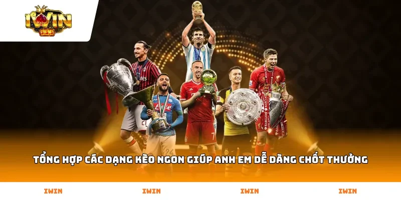 Tổng hợp các dạng kèo ngon giúp anh em dễ dàng chốt thưởng