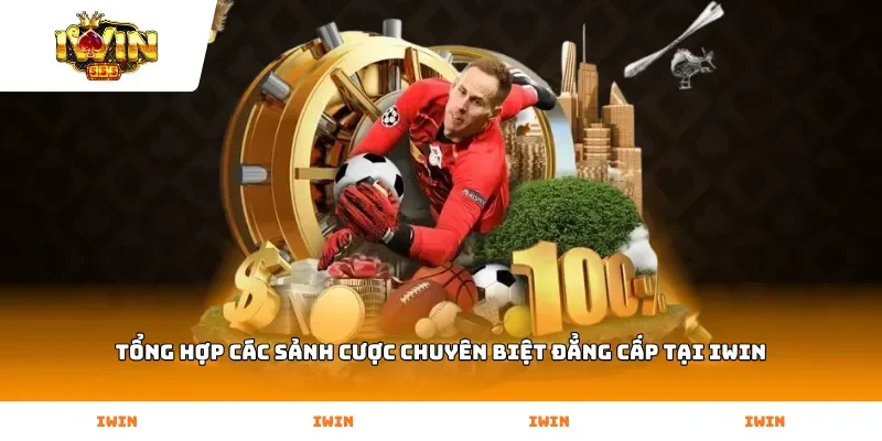 Tổng hợp các sảnh cược chuyên biệt đẳng cấp tại Iwin