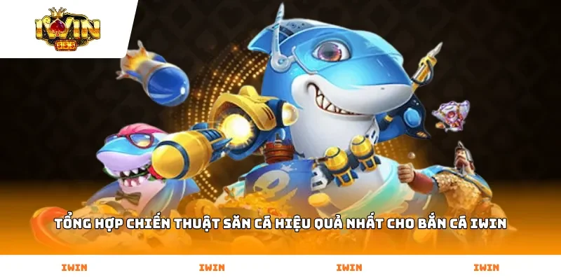 Tổng hợp chiến thuật săn cá hiệu quả nhất cho Bắn Cá Iwin