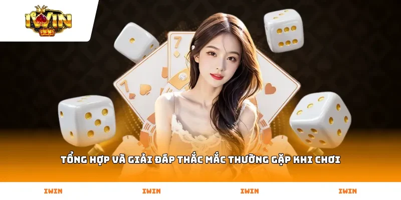 Tổng hợp và giải đáp thắc mắc thường gặp khi chơi