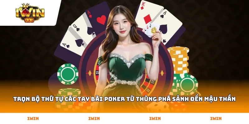 Trọn bộ thứ tự các tay bài Poker từ Thùng Phá Sảnh đến Mậu Thần